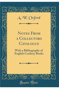 Notes From a Collectors Catalogue: With a Bibliography of English Cookery Books (Classic Reprint)