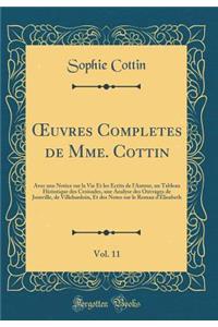 Oeuvres Completes de Mme. Cottin, Vol. 11: Avec Une Notice Sur La Vie Et Les Ã?crits de l'Auteur, Un Tableau Historique Des Croisades, Une Analyse Des Ouvrages de Joinville, de Villehardoin, Et Des Notes Sur Le Roman d'Ã?lisabeth (Classic Reprint)