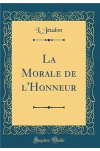La Morale de l'Honneur (Classic Reprint)