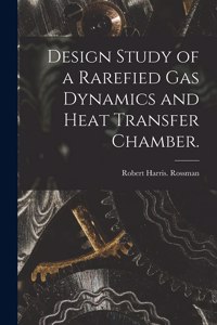 Design Study of a Rarefied Gas Dynamics and Heat Transfer Chamber.