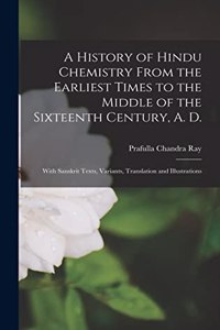 History of Hindu Chemistry From the Earliest Times to the Middle of the Sixteenth Century, A. D.