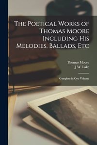 The Poetical Works of Thomas Moore Including His Melodies, Ballads, Etc: Complete in One Volume