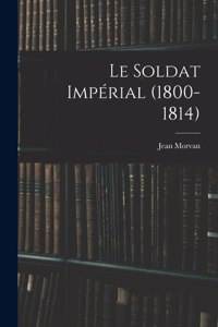 Le Soldat Impérial (1800-1814)