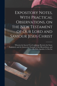 Expository Notes, With Practical Observations, on the New Testament of our Lord and Saviour Jesus Christ