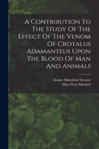 Contribution To The Study Of The Effect Of The Venom Of Crotalus Adamanteus Upon The Blood Of Man And Animals