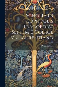 Scholia in Sophoclis tragoedias septem e codice MS. Laurentiano