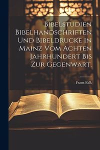 Bibelstudien Bibelhandschriften und Bibeldrucke in Mainz vom achten Jahrhundert bis zur Gegenwart.
