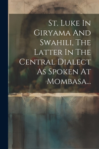 St. Luke In Giryama And Swahili, The Latter In The Central Dialect As Spoken At Mombasa...