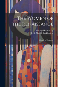 Women of the Renaissance; a Study of Feminism