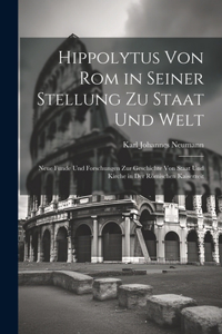 Hippolytus Von Rom in Seiner Stellung Zu Staat Und Welt