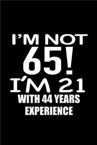 I'm not 65. I'm 21 with 44 years experience.