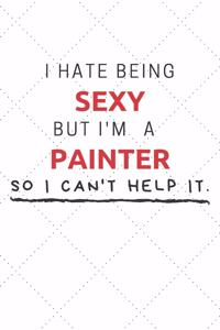 I Hate Being Sexy But I'm A Painter So I Can't Help It