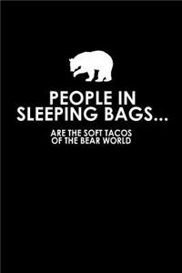 People in sleeping bags... are the soft tacos of the bear world