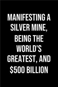 Manifesting A Silver Mine Being The Worlds Greatest And 500 Billion