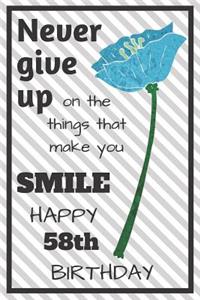 Never Give Up On The Things That Make You Smile Happy 58th Birthday