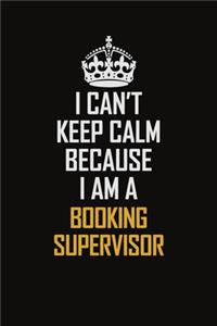 I Can't Keep Calm Because I Am A Booking Supervisor