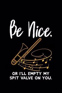 Be nice or I'll empty my spit valve on you