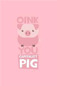 Oink You Capitalist Pig