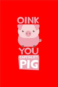 Oink You Capitalist Pig