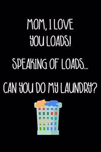 Mom, I Love You Loads! Speaking of Loads... Can You Do My Laundry?