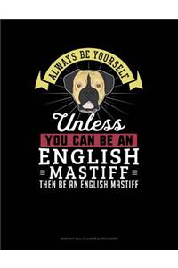 Always Be Yourself Unless You Can Be an English Mastiff Then Be an English Mastiff