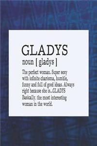 Gladys Noun [ Gladys ] the Perfect Woman Super Sexy with Infinite Charisma, Funny and Full of Good Ideas. Always Right Because She Is... Gladys