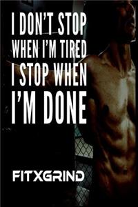 I Don't Stop When I'm Tired I Stop When I'm Done FITXGRIND