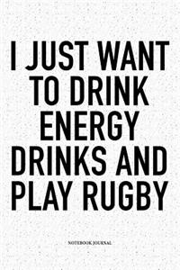 I Just Want To Drink Energy Drinks And Play Rugby