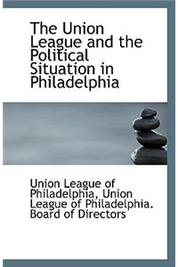 The Union League and the Political Situation in Philadelphia
