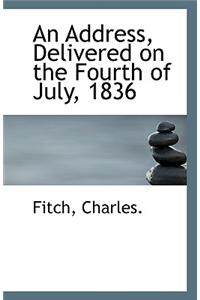 An Address, Delivered on the Fourth of July, 1836