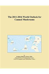The 2011-2016 World Outlook for Canned Mushrooms