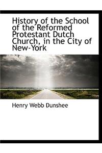 History of the School of the Reformed Protestant Dutch Church, in the City of New-York
