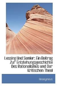 Lessing Und Semler; Ein Beitrag Zur Entstehungsgeschichte Des Rationalismus Und Der Kritischen Theol