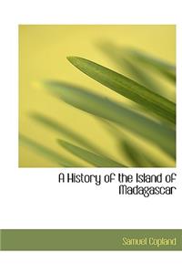 A History of the Island of Madagascar