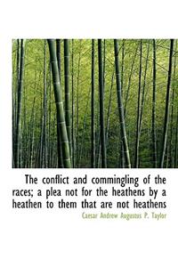 The Conflict and Commingling of the Races; A Plea Not for the Heathens by a Heathen to Them That Are