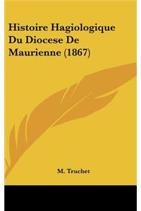 Histoire Hagiologique Du Diocese De Maurienne (1867)