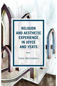 Religion and Aesthetic Experience in Joyce and Yeats