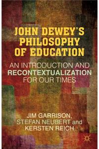 John Dewey's Philosophy of Education: An Introduction and Recontextualization for Our Times