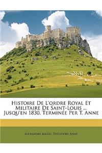 Histoire De L'ordre Royal Et Militaire De Saint-Louis ... Jusqu'en 1830, Terminée Per T. Anne