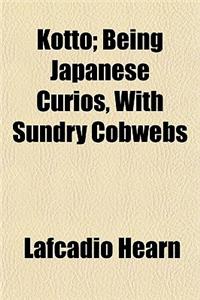 Kotto; Being Japanese Curios, with Sundry Cobwebs