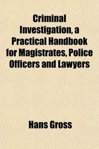 Criminal Investigation, a Practical Handbook for Magistrates, Police Officers and Lawyers