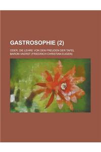 Gastrosophie; Oder, Die Lehre Von Den Freuden Der Tafel (2 )
