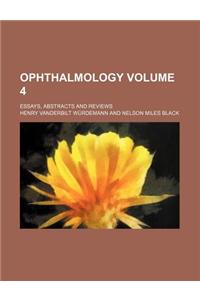 Ophthalmology; Essays, Abstracts and Reviews Volume 4