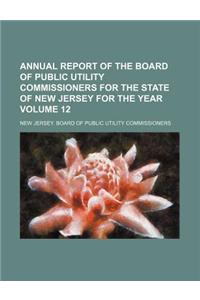 Annual Report of the Board of Public Utility Commissioners for the State of New Jersey for the Year Volume 12