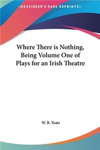 Where There Is Nothing, Being Volume One of Plays for an Irish Theatre