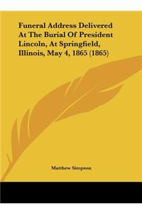 Funeral Address Delivered at the Burial of President Lincoln, at Springfield, Illinois, May 4, 1865 (1865)