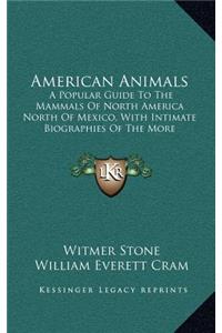 American Animals: A Popular Guide to the Mammals of North America North of Mexico, with Intimate Biographies of the More Familiar Species (1922)