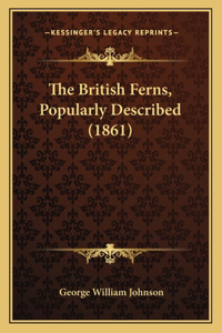 The British Ferns, Popularly Described (1861)