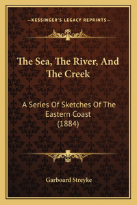 Sea, The River, And The Creek: A Series Of Sketches Of The Eastern Coast (1884)