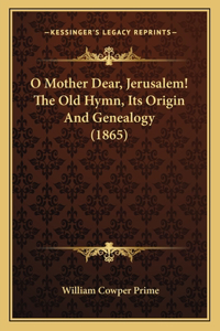 O Mother Dear, Jerusalem! The Old Hymn, Its Origin And Genealogy (1865)